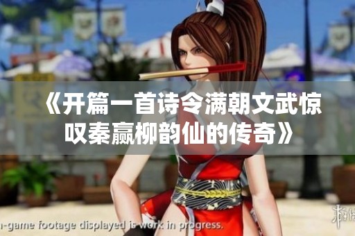 《开篇一首诗令满朝文武惊叹秦赢柳韵仙的传奇》