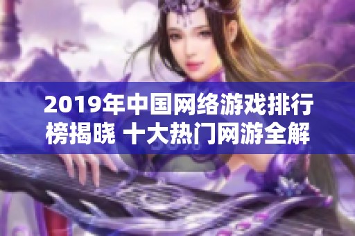 2019年中国网络游戏排行榜揭晓 十大热门网游全解析