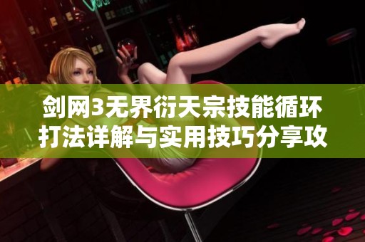 剑网3无界衍天宗技能循环打法详解与实用技巧分享攻略