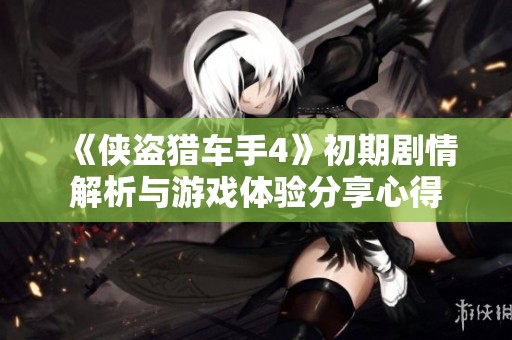 《侠盗猎车手4》初期剧情解析与游戏体验分享心得