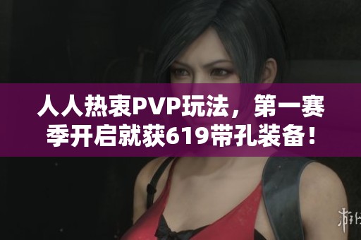 人人热衷PVP玩法，第一赛季开启就获619带孔装备！