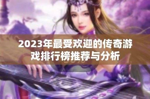 2023年最受欢迎的传奇游戏排行榜推荐与分析