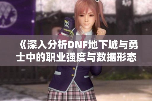 《深入分析DNF地下城与勇士中的职业强度与数据形态》