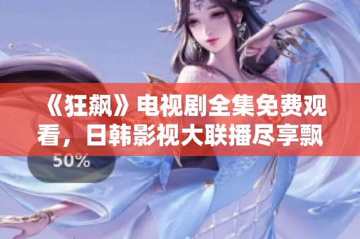 《狂飙》电视剧全集免费观看，日韩影视大联播尽享飘雪之美
