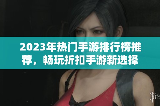 2023年热门手游排行榜推荐，畅玩折扣手游新选择