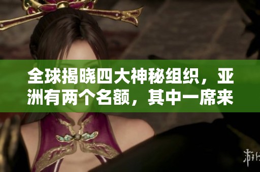 全球揭晓四大神秘组织，亚洲有两个名额，其中一席来自中国