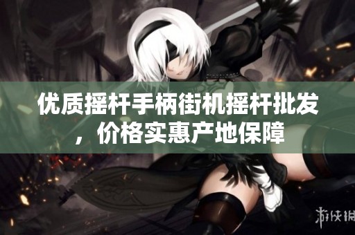 优质摇杆手柄街机摇杆批发，价格实惠产地保障