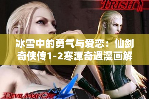 冰雪中的勇气与爱恋：仙剑奇侠传1-2寒潭奇遇漫画解析