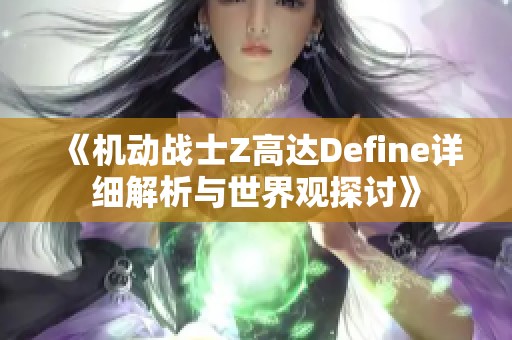 《机动战士Z高达Define详细解析与世界观探讨》