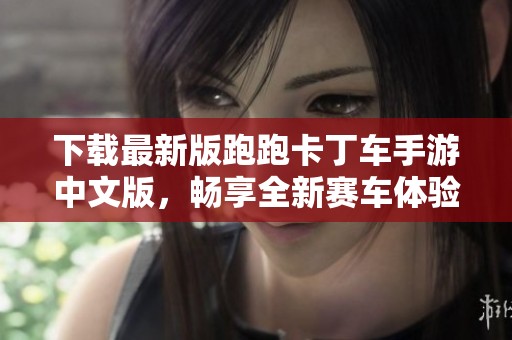 下载最新版跑跑卡丁车手游中文版，畅享全新赛车体验