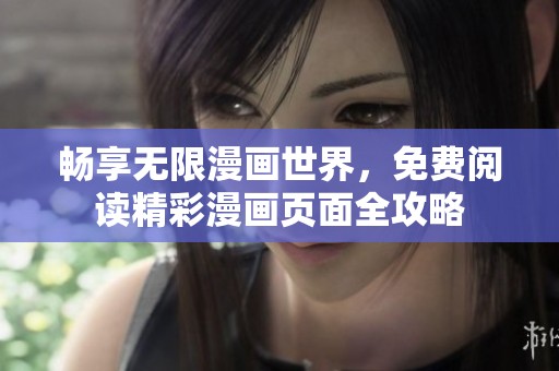 畅享无限漫画世界，免费阅读精彩漫画页面全攻略