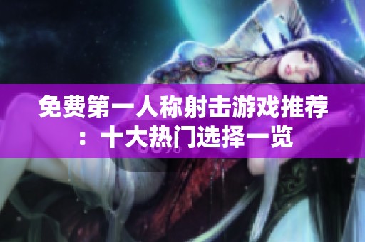 免费第一人称射击游戏推荐：十大热门选择一览