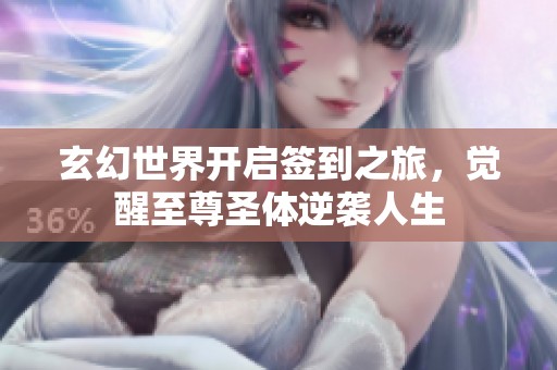玄幻世界开启签到之旅，觉醒至尊圣体逆袭人生
