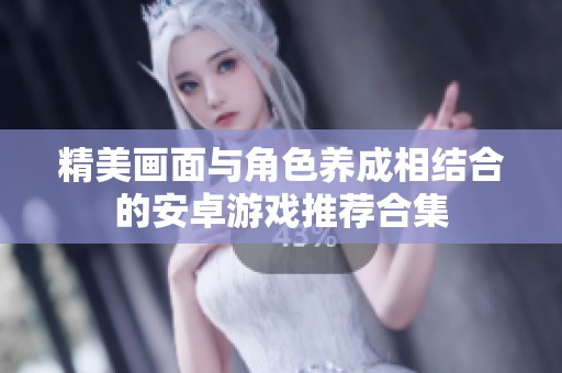 精美画面与角色养成相结合的安卓游戏推荐合集