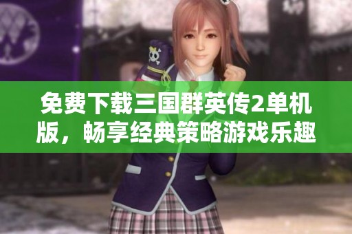 免费下载三国群英传2单机版，畅享经典策略游戏乐趣