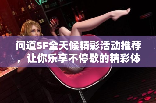 问道SF全天候精彩活动推荐，让你乐享不停歇的精彩体验