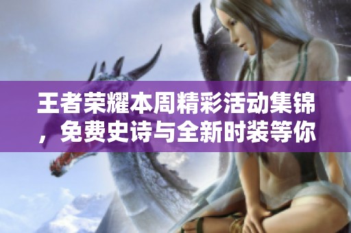 王者荣耀本周精彩活动集锦，免费史诗与全新时装等你来拿！