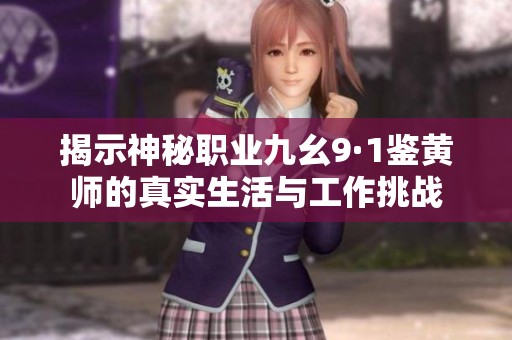 揭示神秘职业九幺9·1鉴黄师的真实生活与工作挑战