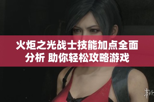 火炬之光战士技能加点全面分析 助你轻松攻略游戏