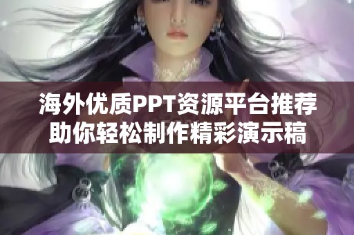 海外优质PPT资源平台推荐助你轻松制作精彩演示稿