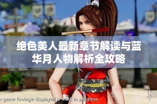 绝色美人最新章节解读与蓝华月人物解析全攻略