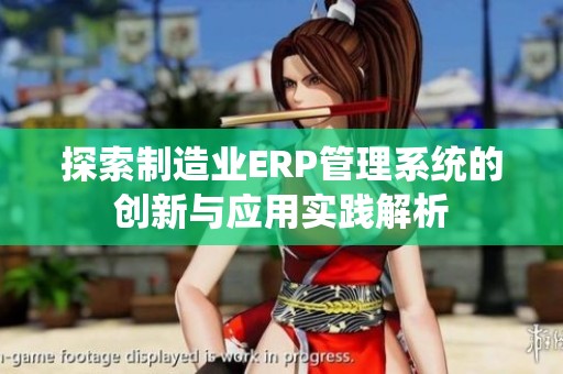 探索制造业ERP管理系统的创新与应用实践解析