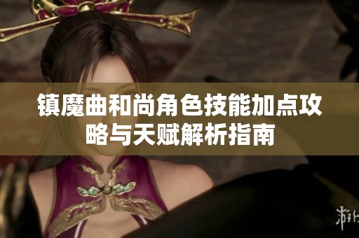 镇魔曲和尚角色技能加点攻略与天赋解析指南