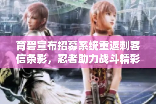 育碧宣布招募系统重返刺客信条影，忍者助力战斗精彩升级
