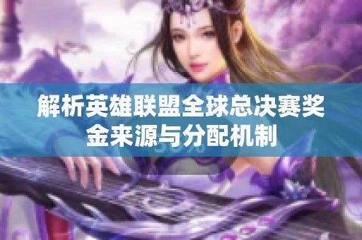 解析英雄联盟全球总决赛奖金来源与分配机制