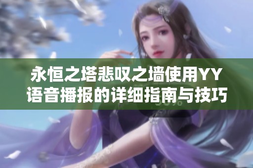 永恒之塔悲叹之墙使用YY语音播报的详细指南与技巧解析