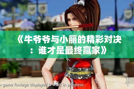 《牛爷爷与小丽的精彩对决：谁才是最终赢家》