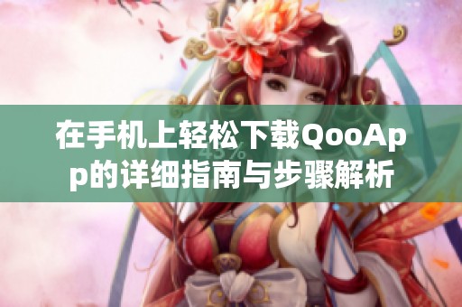 在手机上轻松下载QooApp的详细指南与步骤解析