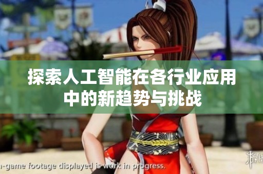 探索人工智能在各行业应用中的新趋势与挑战