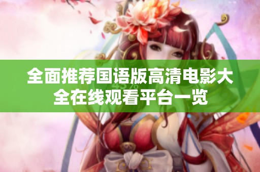 全面推荐国语版高清电影大全在线观看平台一览