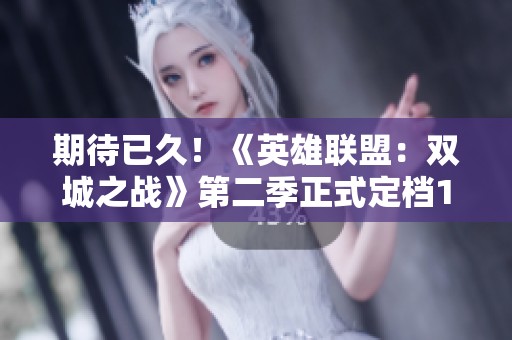 期待已久！《英雄联盟：双城之战》第二季正式定档11月9日上线