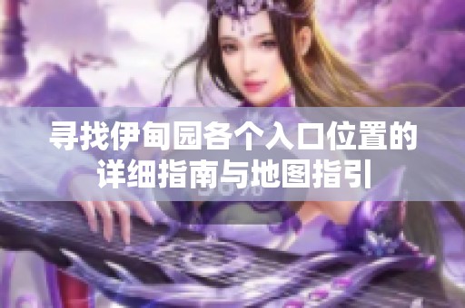 寻找伊甸园各个入口位置的详细指南与地图指引