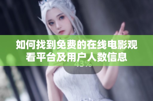 如何找到免费的在线电影观看平台及用户人数信息