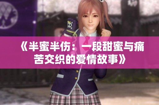 《半蜜半伤：一段甜蜜与痛苦交织的爱情故事》
