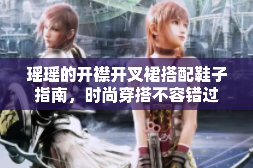 瑶瑶的开襟开叉裙搭配鞋子指南，时尚穿搭不容错过