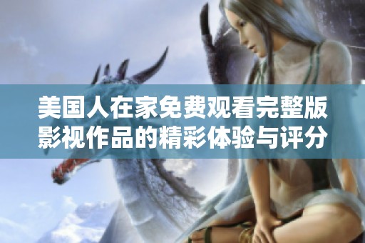 美国人在家免费观看完整版影视作品的精彩体验与评分解析