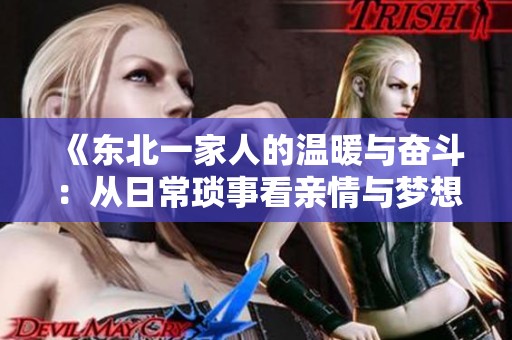 《东北一家人的温暖与奋斗：从日常琐事看亲情与梦想》