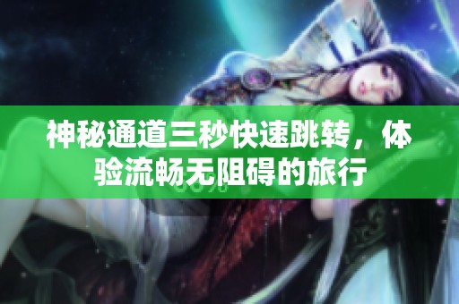 神秘通道三秒快速跳转，体验流畅无阻碍的旅行