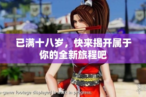 已满十八岁，快来揭开属于你的全新旅程吧
