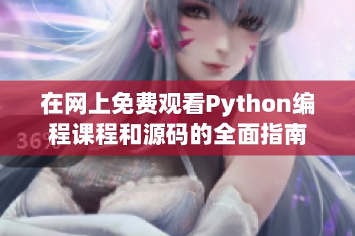 在网上免费观看Python编程课程和源码的全面指南