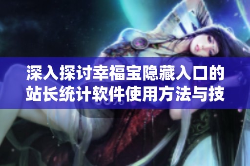 深入探讨幸福宝隐藏入口的站长统计软件使用方法与技巧