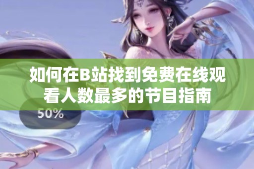 如何在B站找到免费在线观看人数最多的节目指南