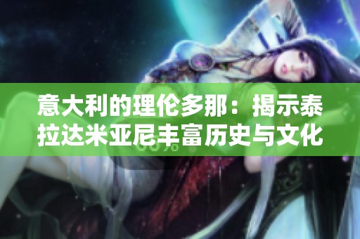 意大利的理伦多那：揭示泰拉达米亚尼丰富历史与文化底蕴