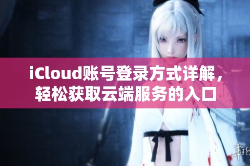 iCloud账号登录方式详解，轻松获取云端服务的入口