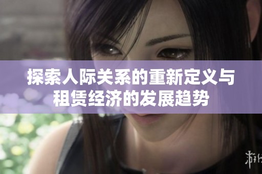 探索人际关系的重新定义与租赁经济的发展趋势