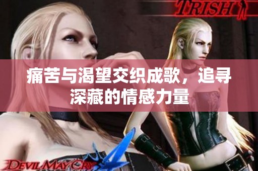 痛苦与渴望交织成歌，追寻深藏的情感力量